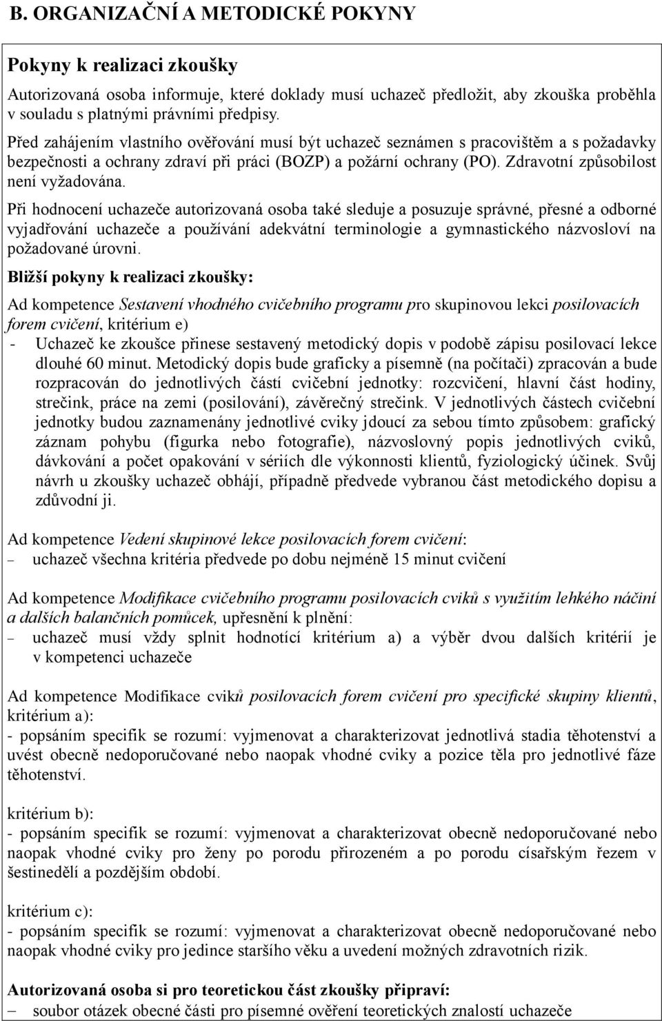 Při hodnocení uchazeče autorizovaná osoba také sleduje a posuzuje správné, přesné a odborné vyjadřování uchazeče a používání adekvátní terminologie a gymnastického názvosloví na požadované úrovni.