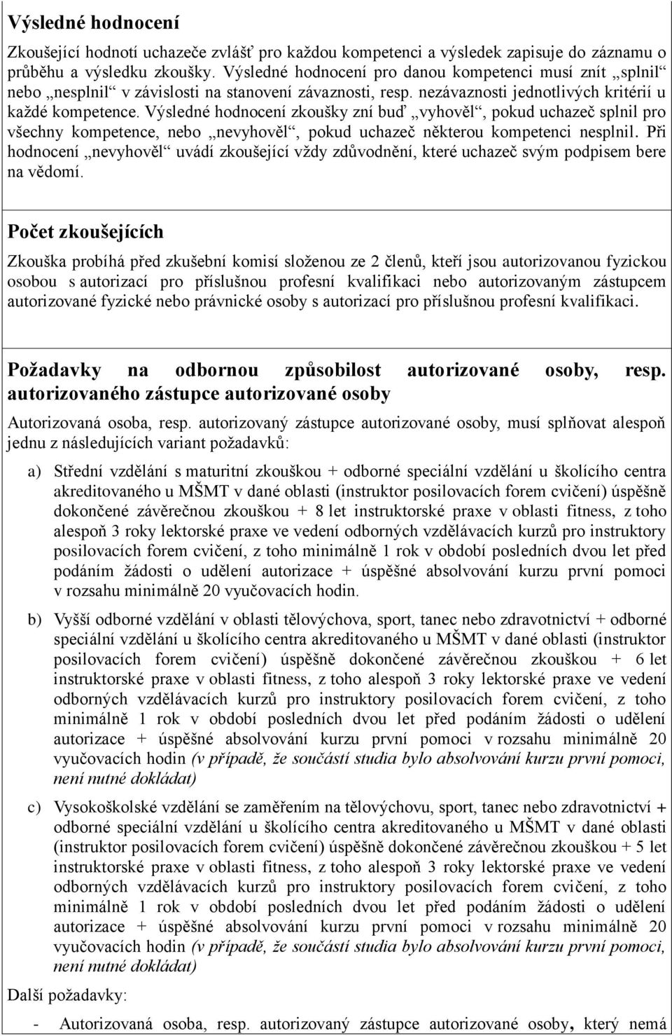 Výsledné hodnocení zkoušky zní buď vyhověl, pokud uchazeč splnil pro všechny kompetence, nebo nevyhověl, pokud uchazeč některou kompetenci nesplnil.