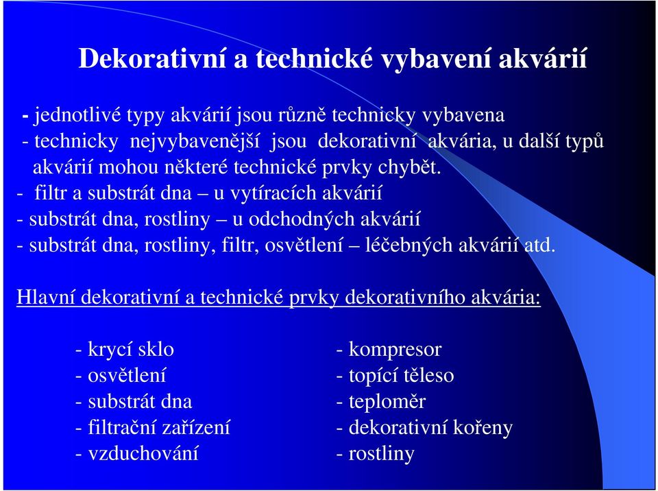 - filtr a substrát dna u vytíracích akvárií - substrát dna, rostliny u odchodných akvárií - substrát dna, rostliny, filtr, osvětlení