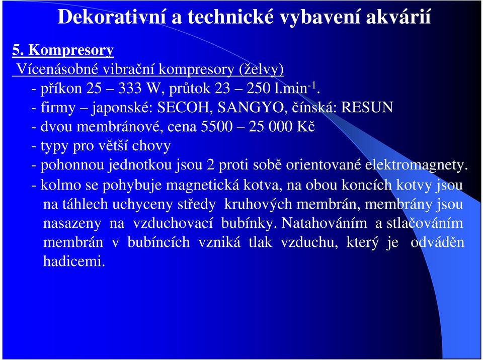 jsou 2 proti sobě orientované elektromagnety.