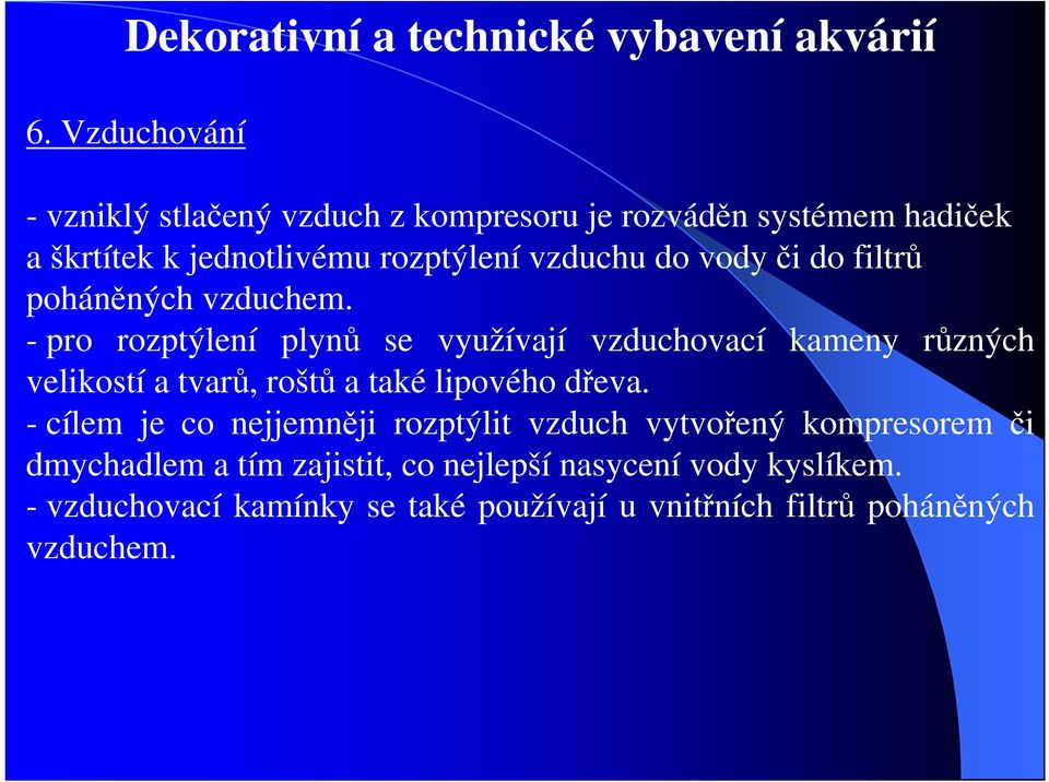 - pro rozptýlení plynů se využívají vzduchovací kameny různých velikostí a tvarů, roštů a také lipového dřeva.