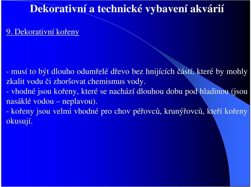 - vhodné jsou kořeny, které se nachází dlouhou dobu pod hladinou (jsou