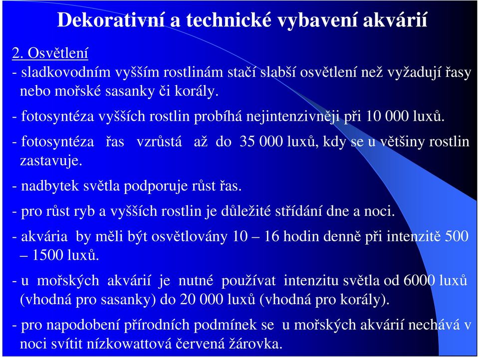 - nadbytek světla podporuje růst řas. - pro růst ryb a vyšších rostlin je důležité střídání dne a noci.