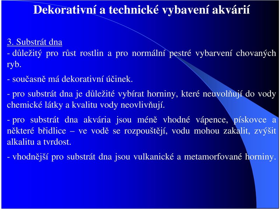 - pro substrát dna je důležité vybírat horniny, které neuvolňují do vody chemické látky a kvalitu vody neovlivňují.