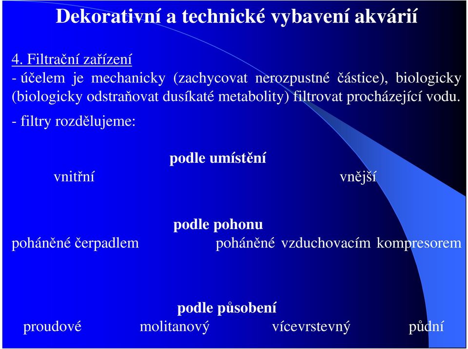 - filtry rozdělujeme: vnitřní podle umístění vnější poháněné čerpadlem podle pohonu