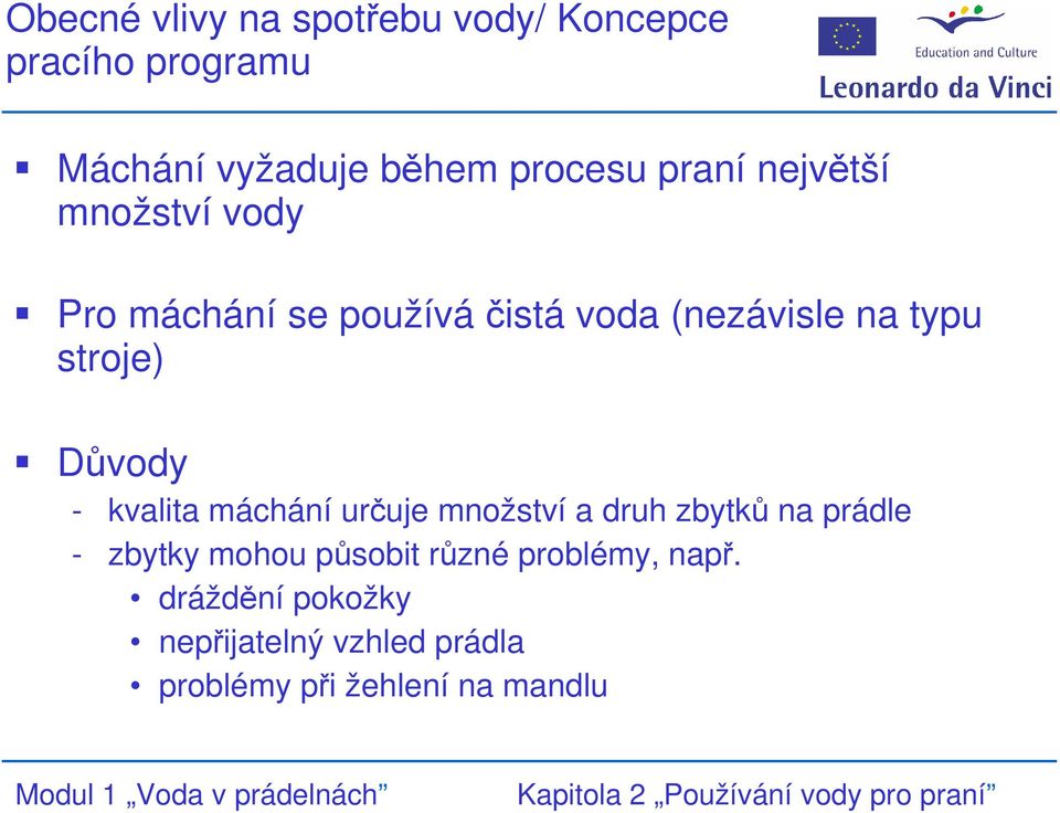 Důvody - kvalita máchání určuje množství a druh zbytků na prádle - zbytky mohou působit