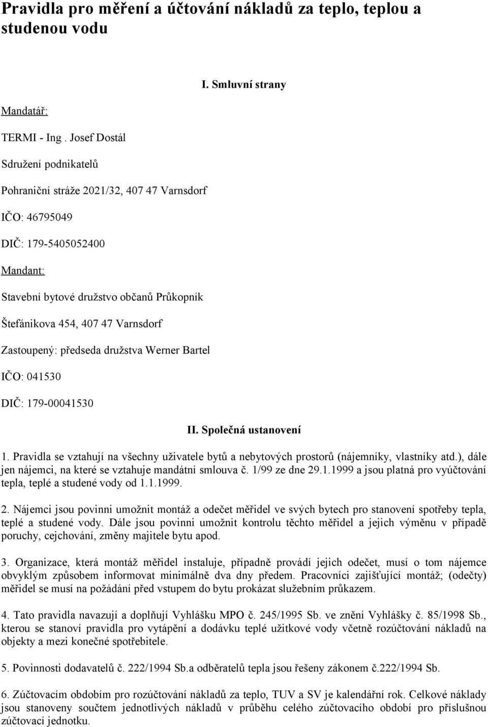 Zastoupený: předseda družstva Werner Bartel IČO: 041530 DIČ: 179-00041530 I. Smluvní strany II. Společná ustanovení 1.