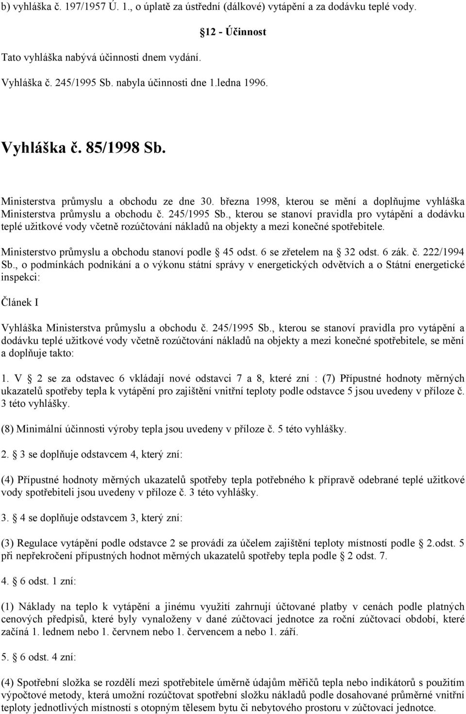 , kterou se stanoví pravidla pro vytápění a dodávku teplé užitkové vody včetně rozúčtování nákladů na objekty a mezi konečné spotřebitele. Ministerstvo průmyslu a obchodu stanoví podle 45 odst.