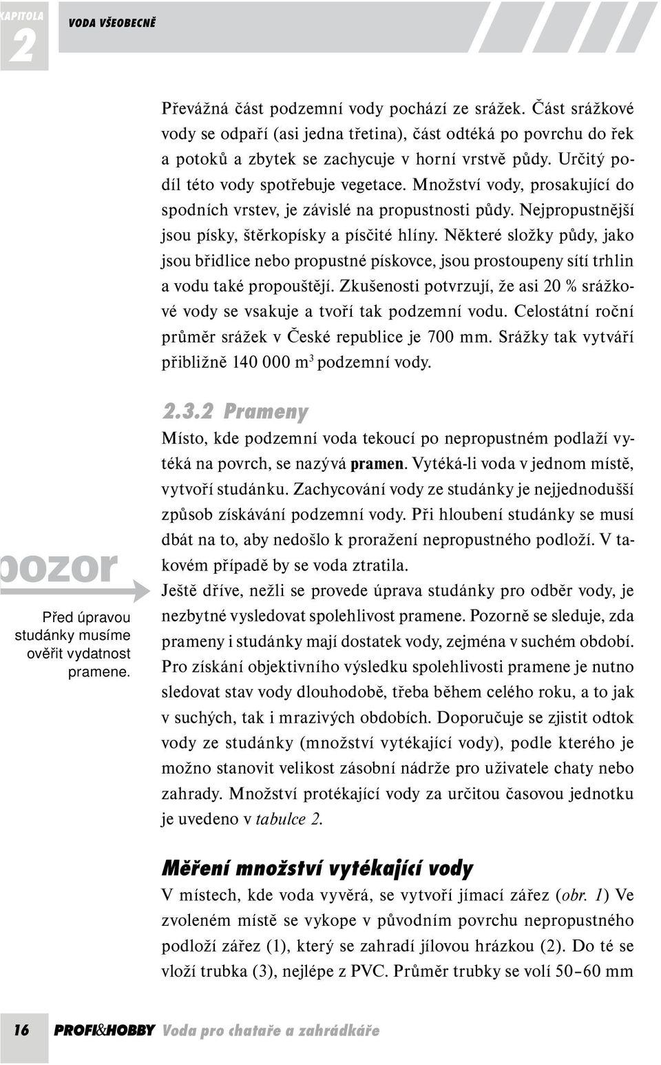 Množství vody, prosakující do spodních vrstev, je závislé na propustnosti půdy. Nejpropustnější jsou písky, štěrkopísky a písčité hlíny.