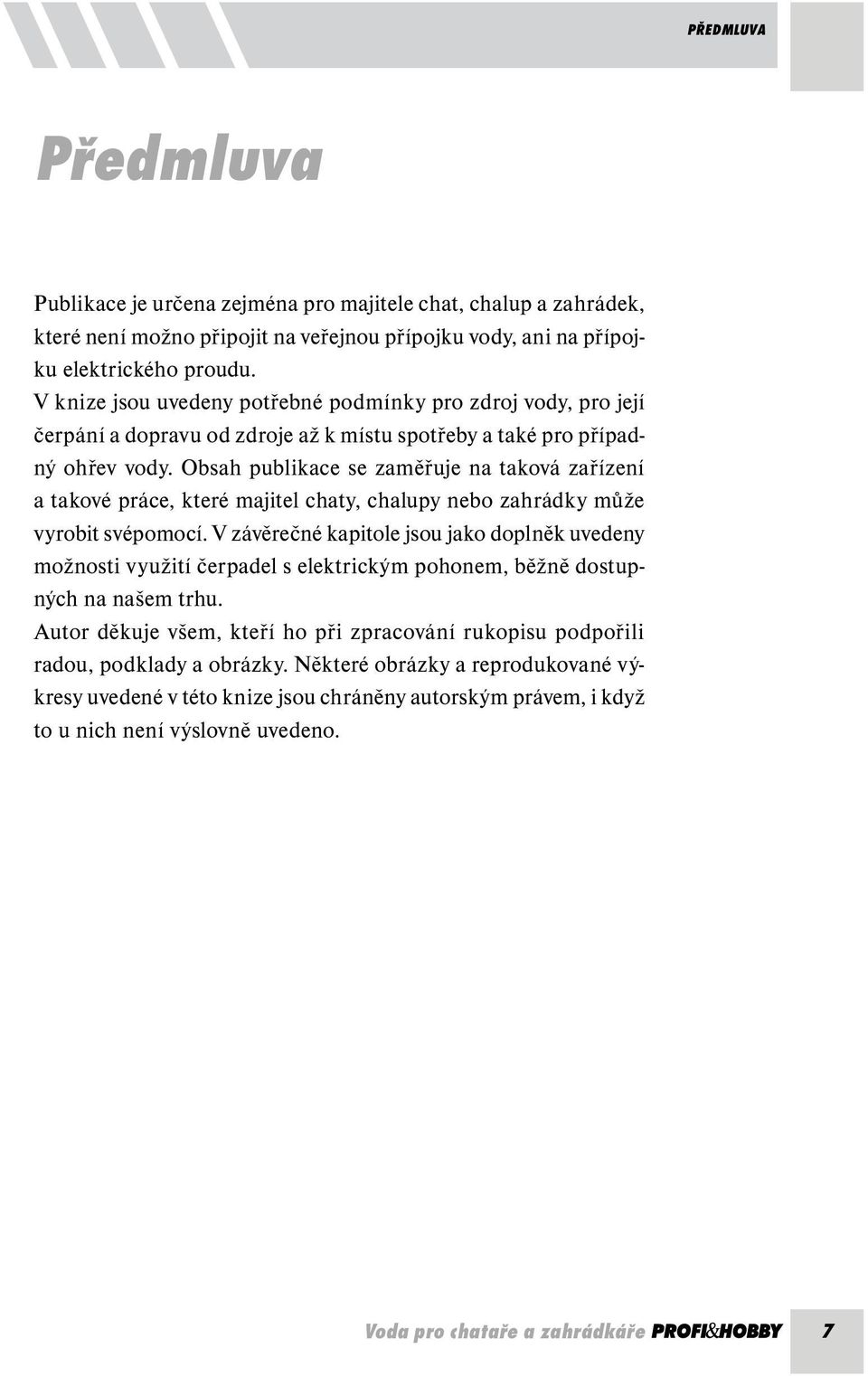 Obsah publikace se zaměřuje na taková zařízení a takové práce, které majitel chaty, chalupy nebo zahrádky může vyrobit svépomocí.