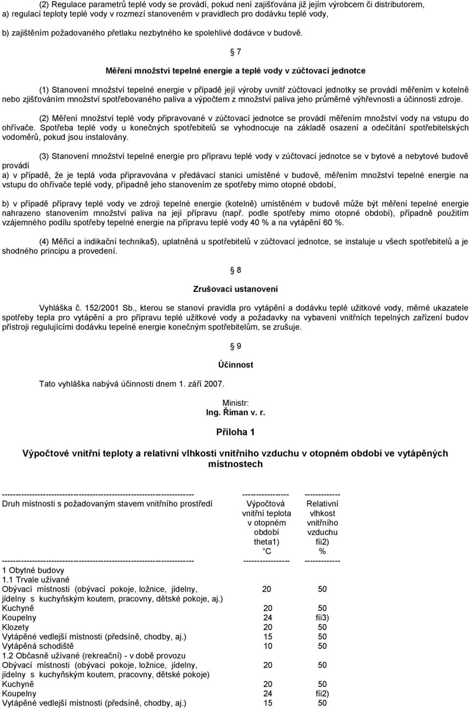 7 Měření množství tepelné energie a teplé vody v zúčtovací jednotce (1) Stanovení množství tepelné energie v případě její výroby uvnitř zúčtovací jednotky se provádí měřením v kotelně zjišťováním