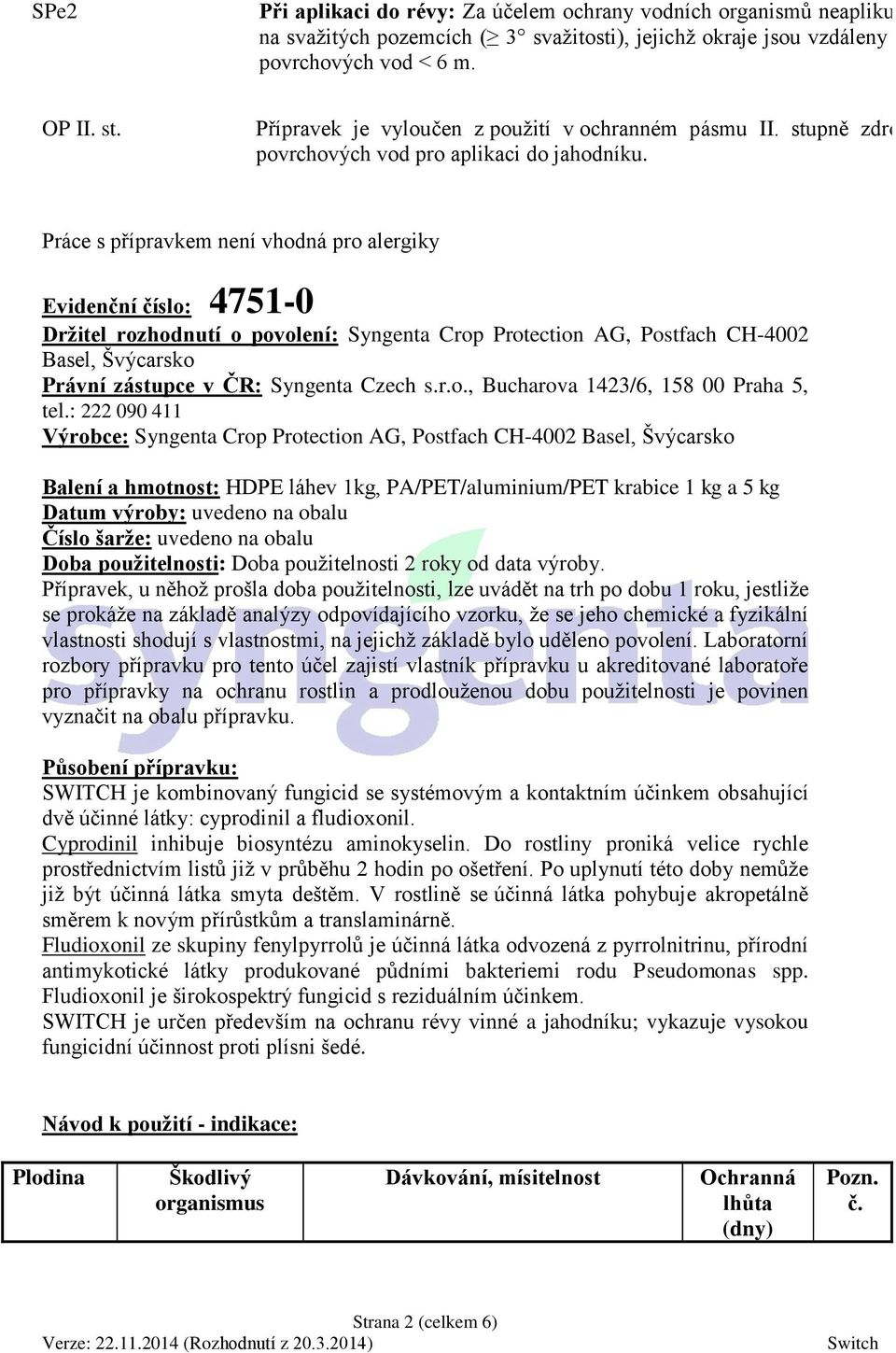 Práce s přípravkem není vhodná pro alergiky Evidenční číslo: 4751-0 Držitel rozhodnutí o povolení: Syngenta Crop Protection AG, Postfach CH-4002 Basel, Švýcarsko Právní zástupce v ČR: Syngenta Czech