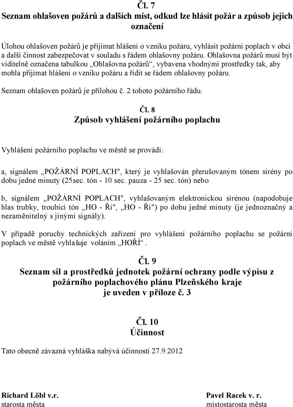 Ohlašovna požárů musí být viditelně označena tabulkou Ohlašovna požárů, vybavena vhodnými prostředky tak, aby mohla přijímat hlášení o vzniku požáru a řídit se řádem ohlašovny požáru.