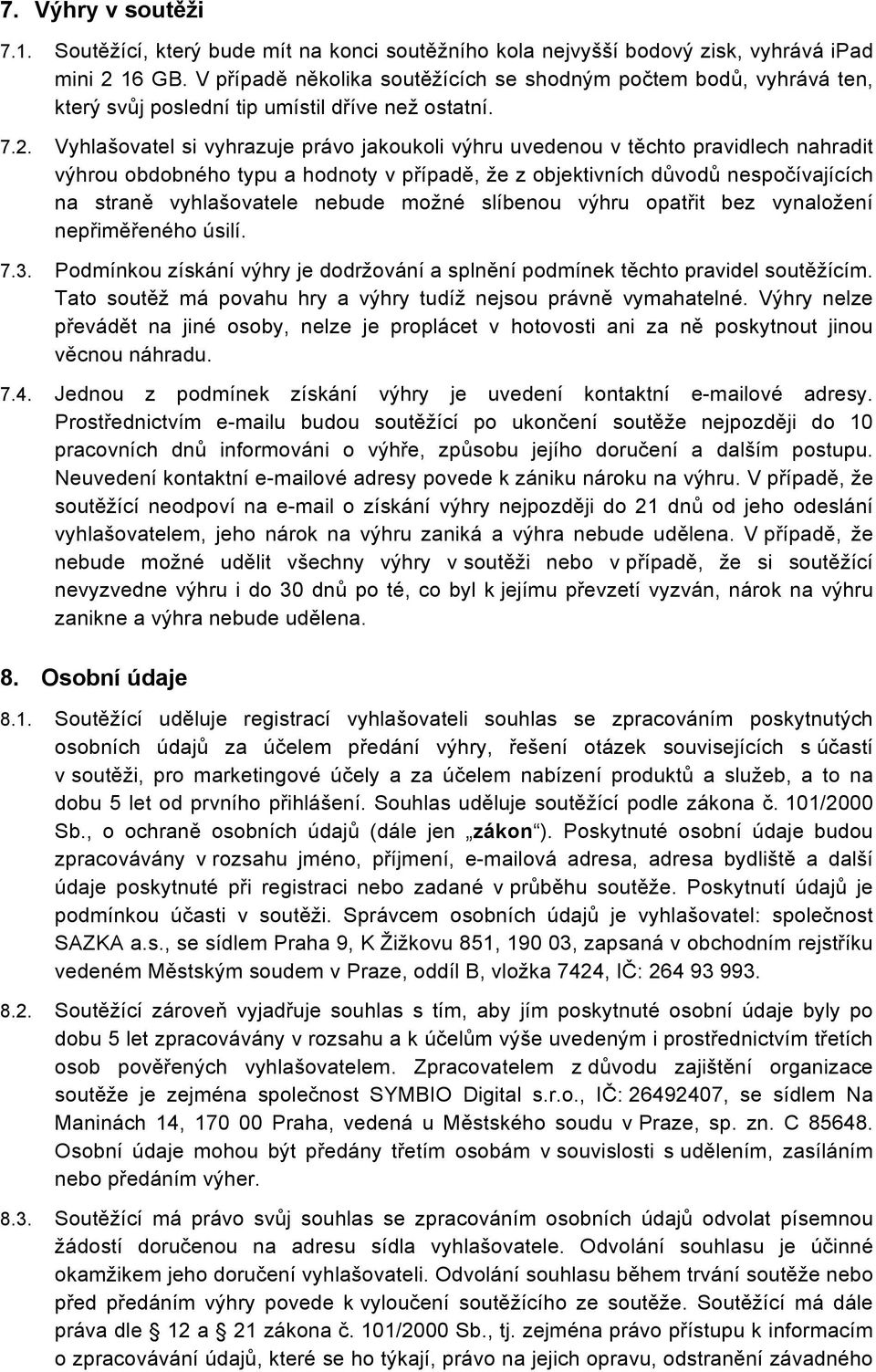 Vyhlašovatel si vyhrazuje právo jakoukoli výhru uvedenou v těchto pravidlech nahradit výhrou obdobného typu a hodnoty v případě, že z objektivních důvodů nespočívajících na straně vyhlašovatele