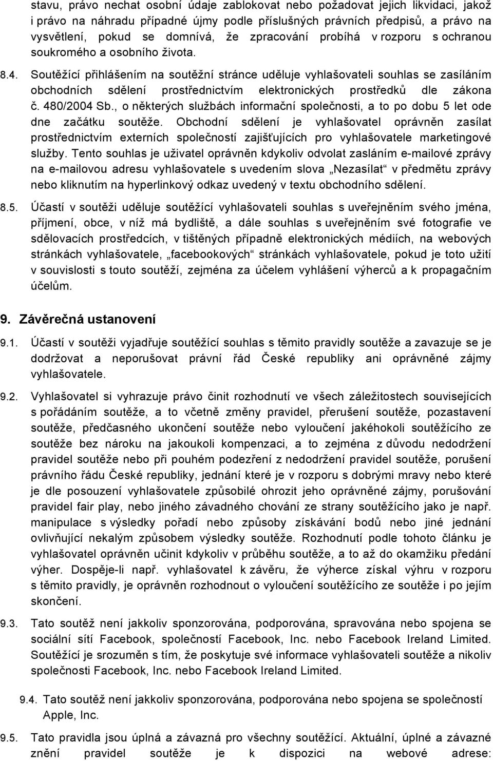Soutěžící přihlášením na soutěžní stránce uděluje vyhlašovateli souhlas se zasíláním obchodních sdělení prostřednictvím elektronických prostředků dle zákona č. 480/2004 Sb.