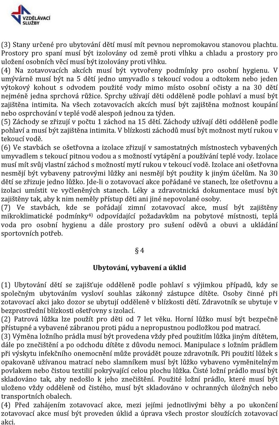 (4) Na zotavovacích akcích musí být vytvořeny podmínky pro osobní hygienu.