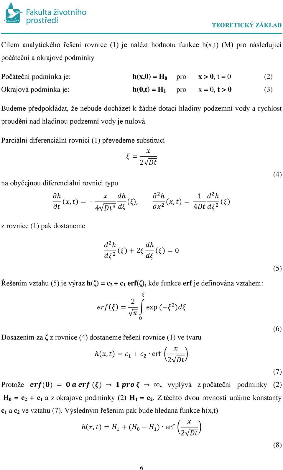 Parciální diferenciální rovnici (1) převedeme substitucí na obyčejnou diferenciální rovnici typu (4) z rovnice (1) pak dostaneme (5) Řešením vztahu (5) je výraz h(ζ) = c 2 + c 1 erf(ζ), kde funkce