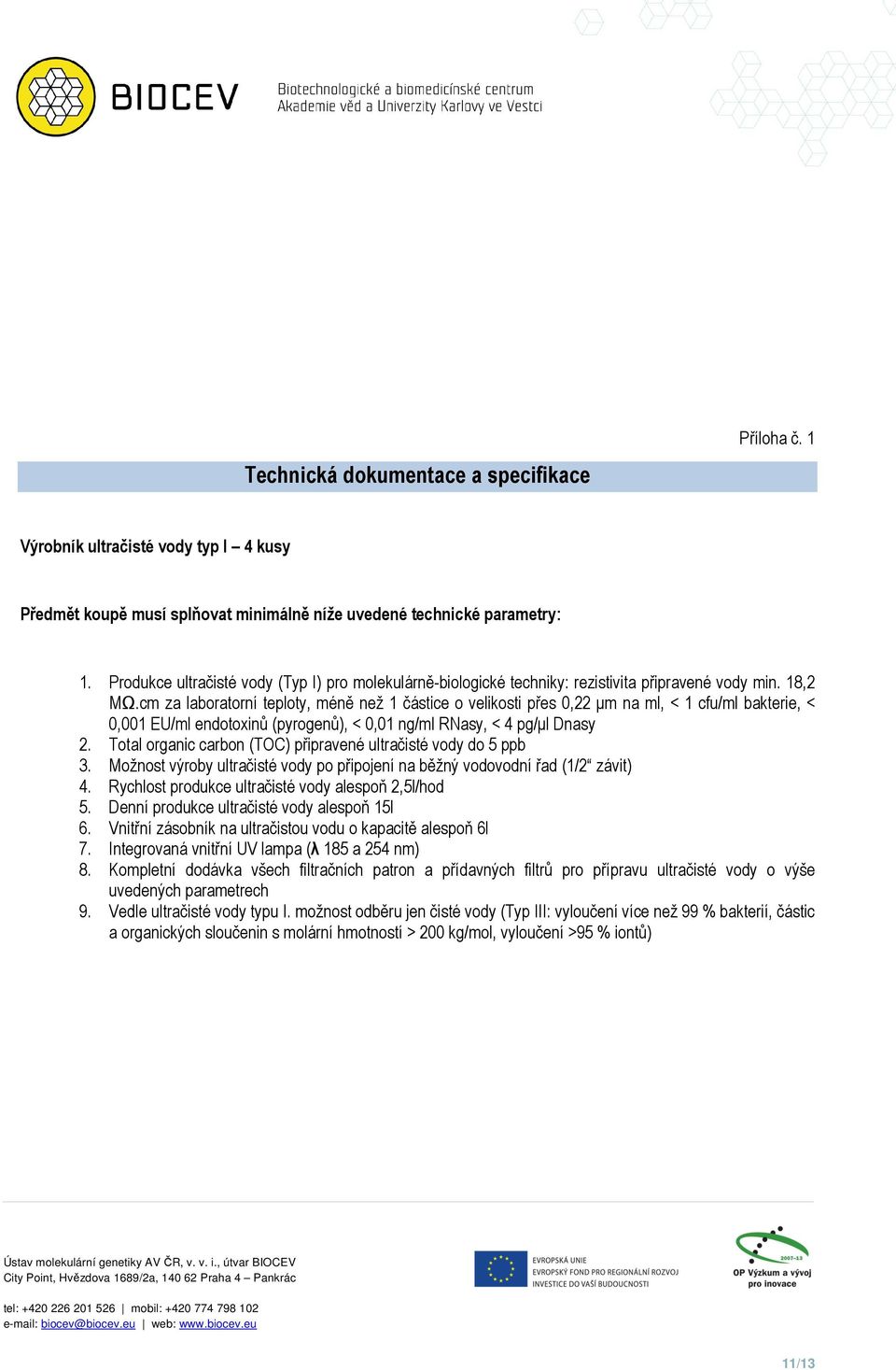 cm za laboratorní teploty, méně než 1 částice o velikosti přes 0,22 µm na ml, < 1 cfu/ml bakterie, < 0,001 EU/ml endotoxinů (pyrogenů), < 0,01 ng/ml RNasy, < 4 pg/µl Dnasy 2.