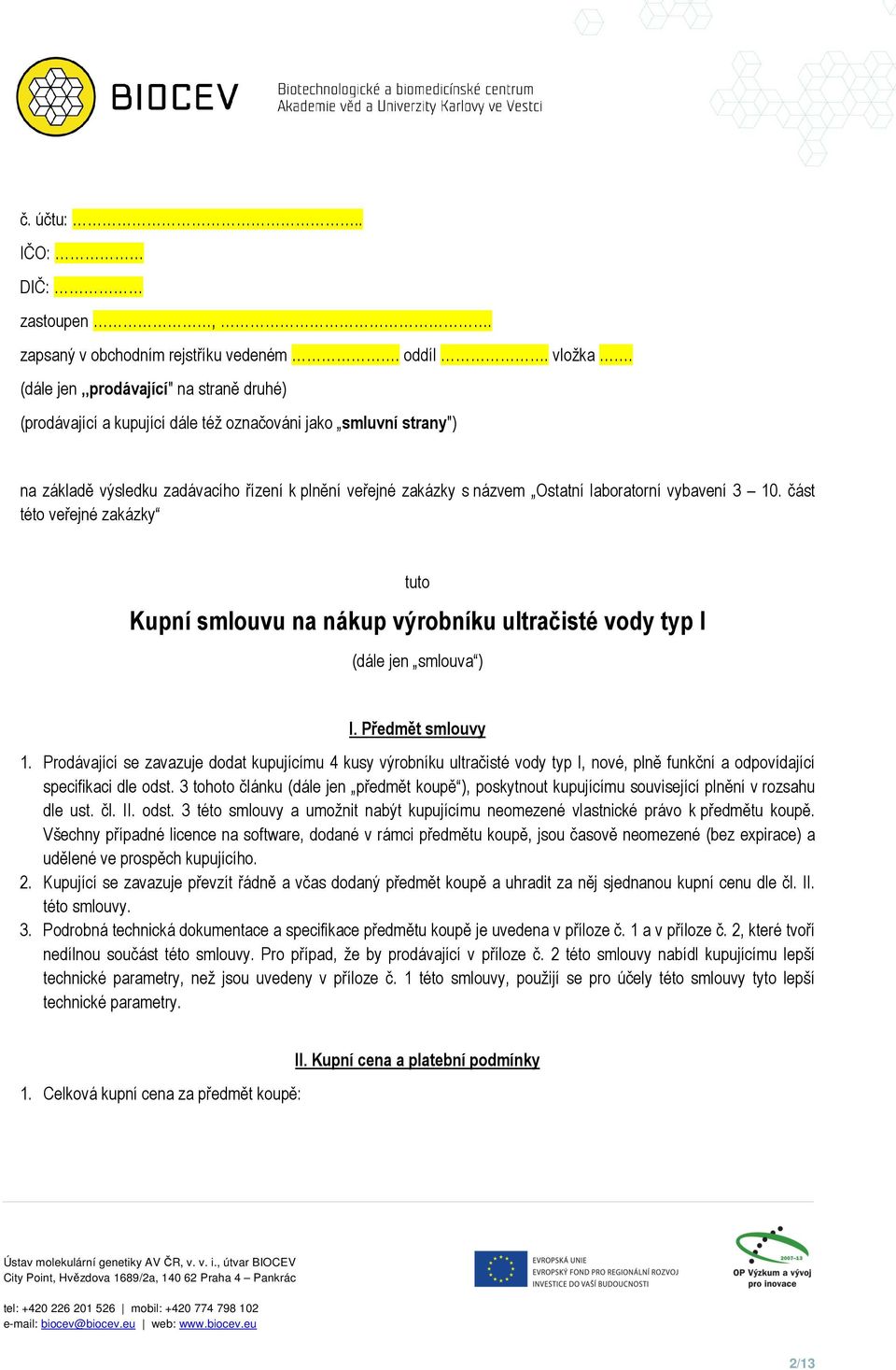 vybavení 3 10. část této veřejné zakázky tuto Kupní smlouvu na nákup výrobníku ultračisté vody typ I (dále jen smlouva ) I. Předmět smlouvy 1.