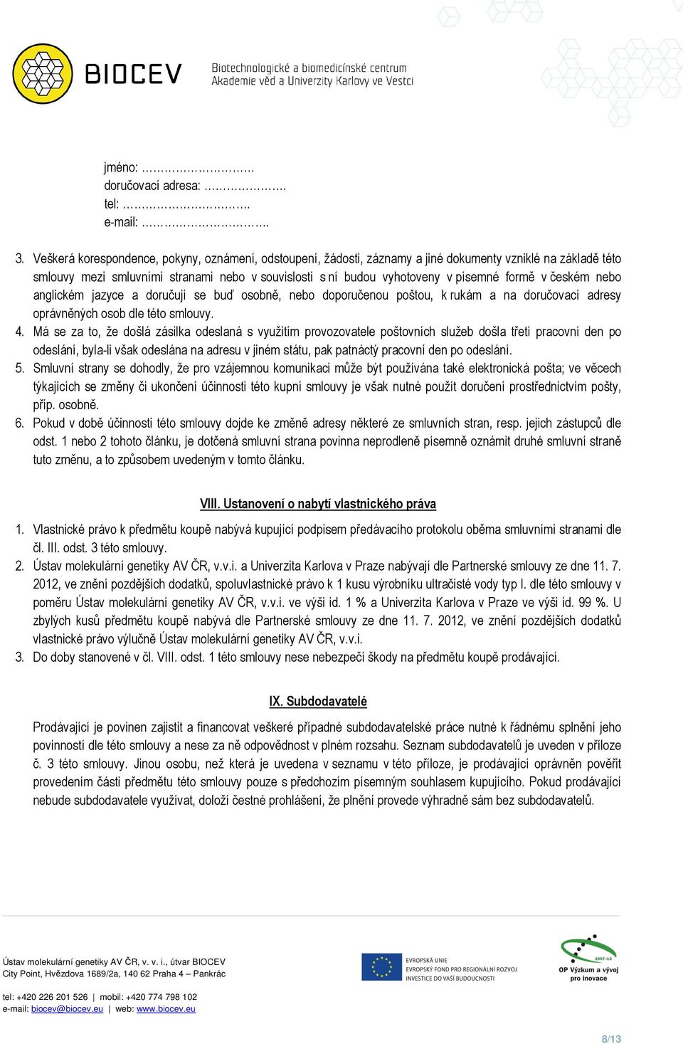 v českém nebo anglickém jazyce a doručují se buď osobně, nebo doporučenou poštou, k rukám a na doručovací adresy oprávněných osob dle této smlouvy. 4.