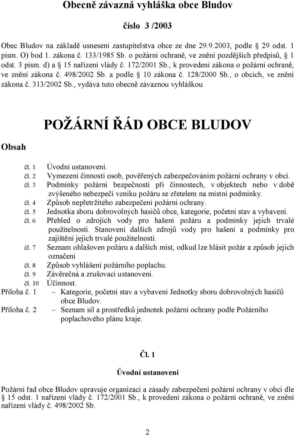 , o obcích, ve zn ní zákona. 313/2002 Sb., vydává tuto obecn závaznou vyhlá kou Obsah PO ÁRNÍ ÁD OBCE BLUDOV l. 1 l. 2 l. 3 l. 4 l. 5 l. 6 l. 7 l. 8 l. 9 l. 10 íloha. 1 íloha. 2 Úvodní ustanovení.