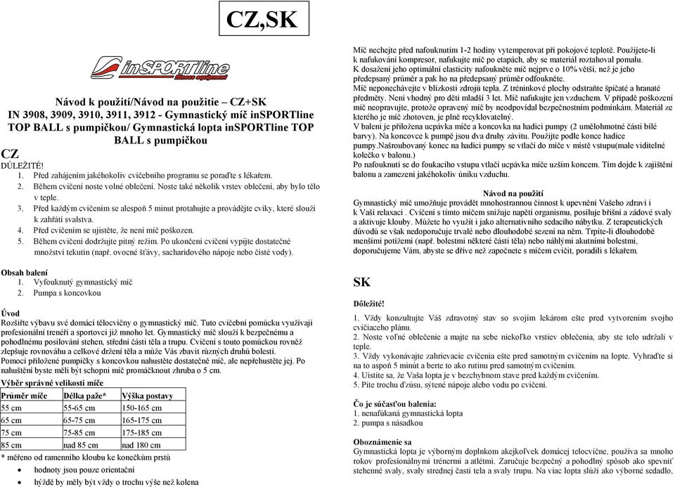 Před každým cvičením se alespoň 5 minut protahujte a provádějte cviky, které slouží k zahřátí svalstva. 4. Před cvičením se ujistěte, že není míč poškozen. 5. Během cvičení dodržujte pitný režim.