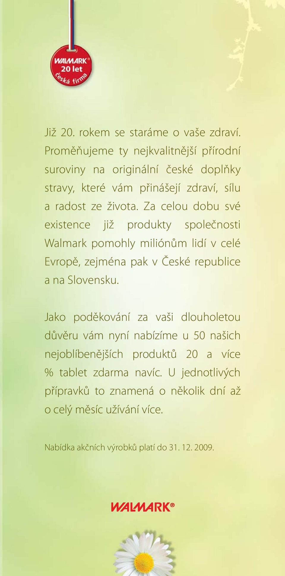 Za celou dobu své existence již produkty společnosti Walmark pomohly miliónům lidí v celé Evropě, zejména pak v České republice a na Slovensku.