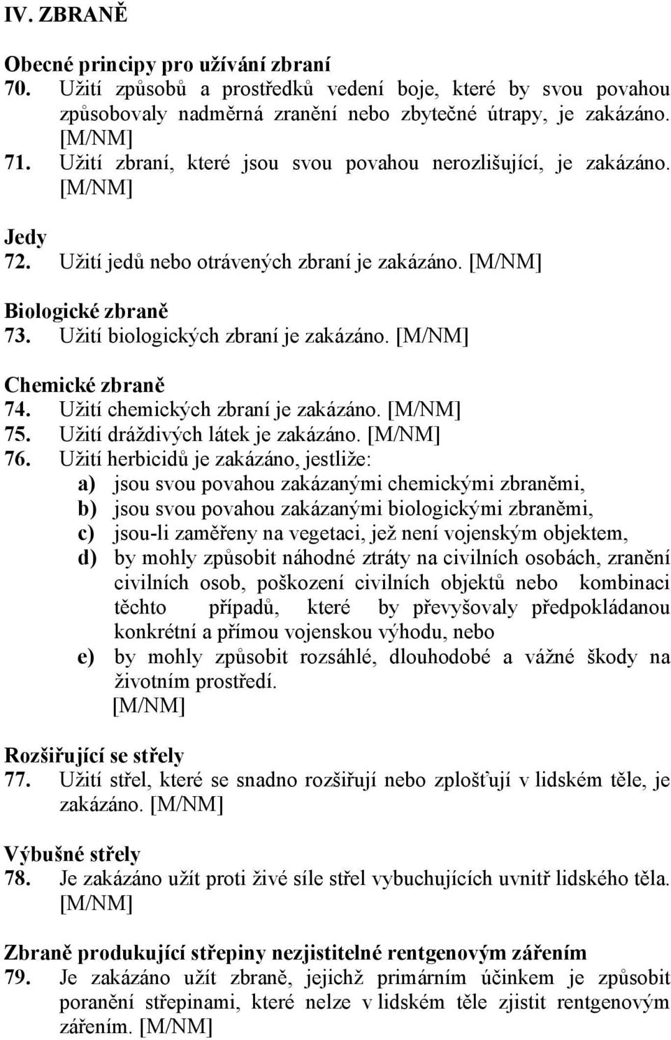 Chemické zbraně 74. Užití chemických zbraní je zakázáno. 75. Užití dráždivých látek je zakázáno. 76.