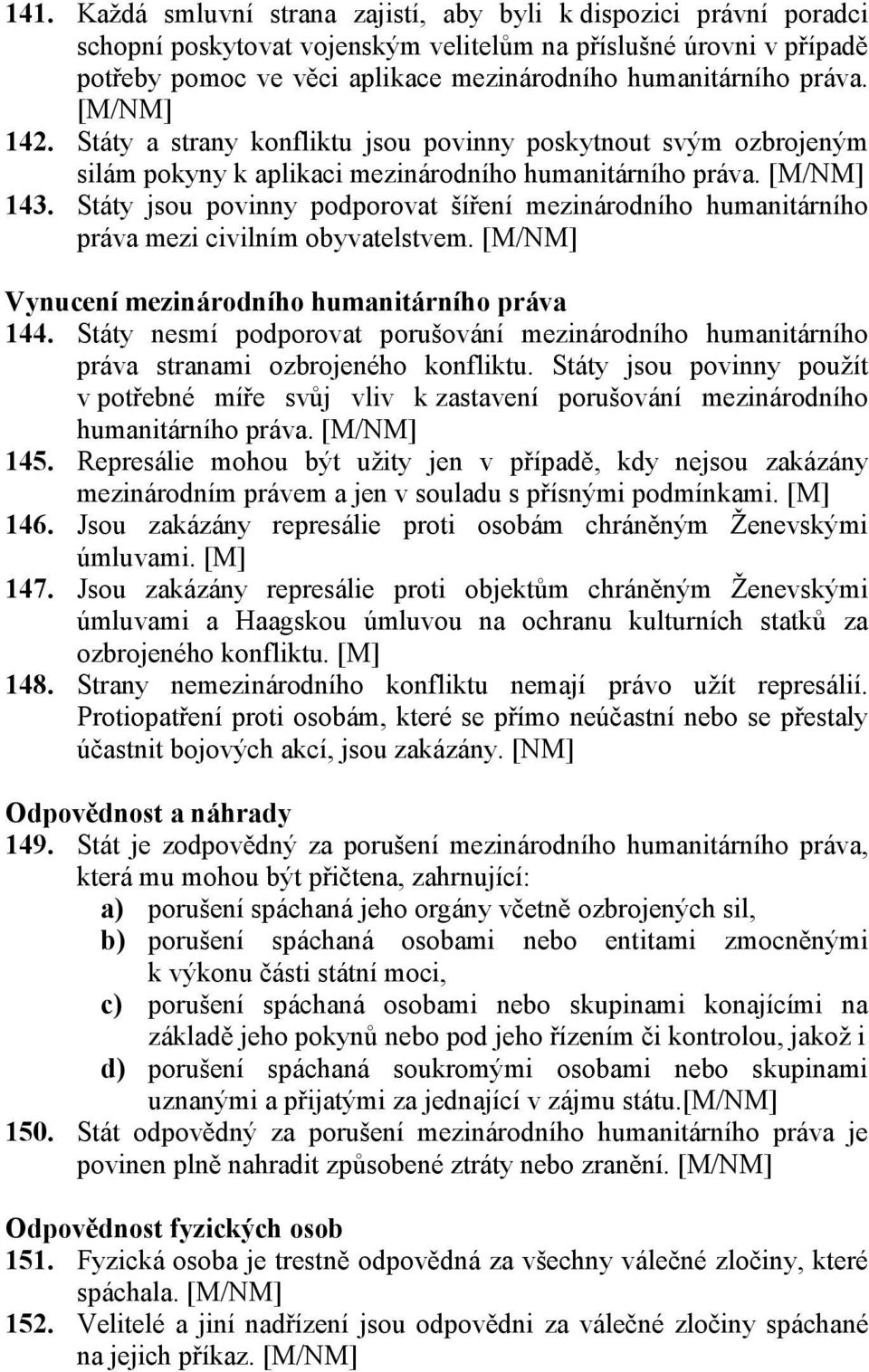 Státy jsou povinny podporovat šíření mezinárodního humanitárního práva mezi civilním obyvatelstvem. Vynucení mezinárodního humanitárního práva 144.