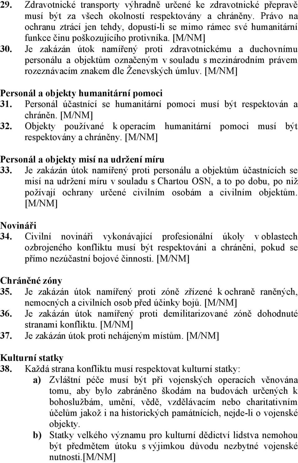 Je zakázán útok namířený proti zdravotnickému a duchovnímu personálu a objektům označeným v souladu s mezinárodním právem rozeznávacím znakem dle Ženevských úmluv.