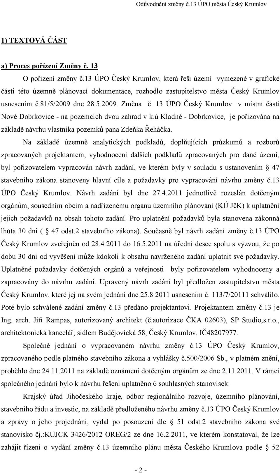 13 ÚPO Český Krumlov v místní části Nové Dobrkovice - na pozemcích dvou zahrad v k.ú Kladné - Dobrkovice, je pořizována na základě návrhu vlastníka pozemků pana Zdeňka Řeháčka.