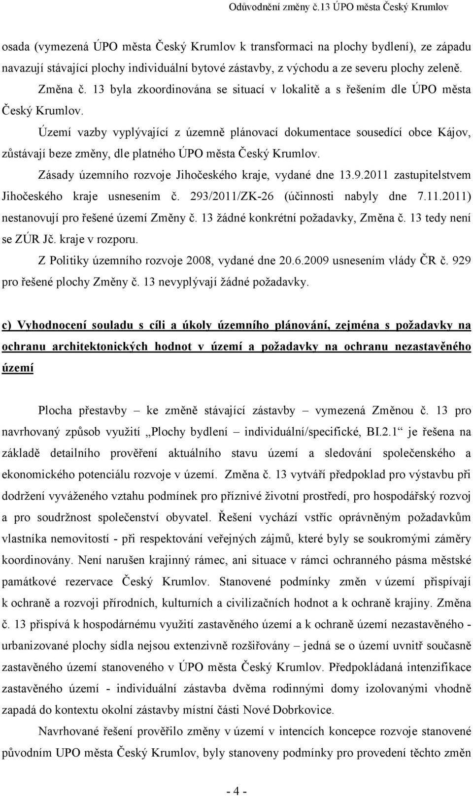 Území vazby vyplývající z územně plánovací dokumentace sousedící obce Kájov, zůstávají beze změny, dle platného ÚPO města Český Krumlov. Zásady územního rozvoje Jihočeského kraje, vydané dne 13.9.