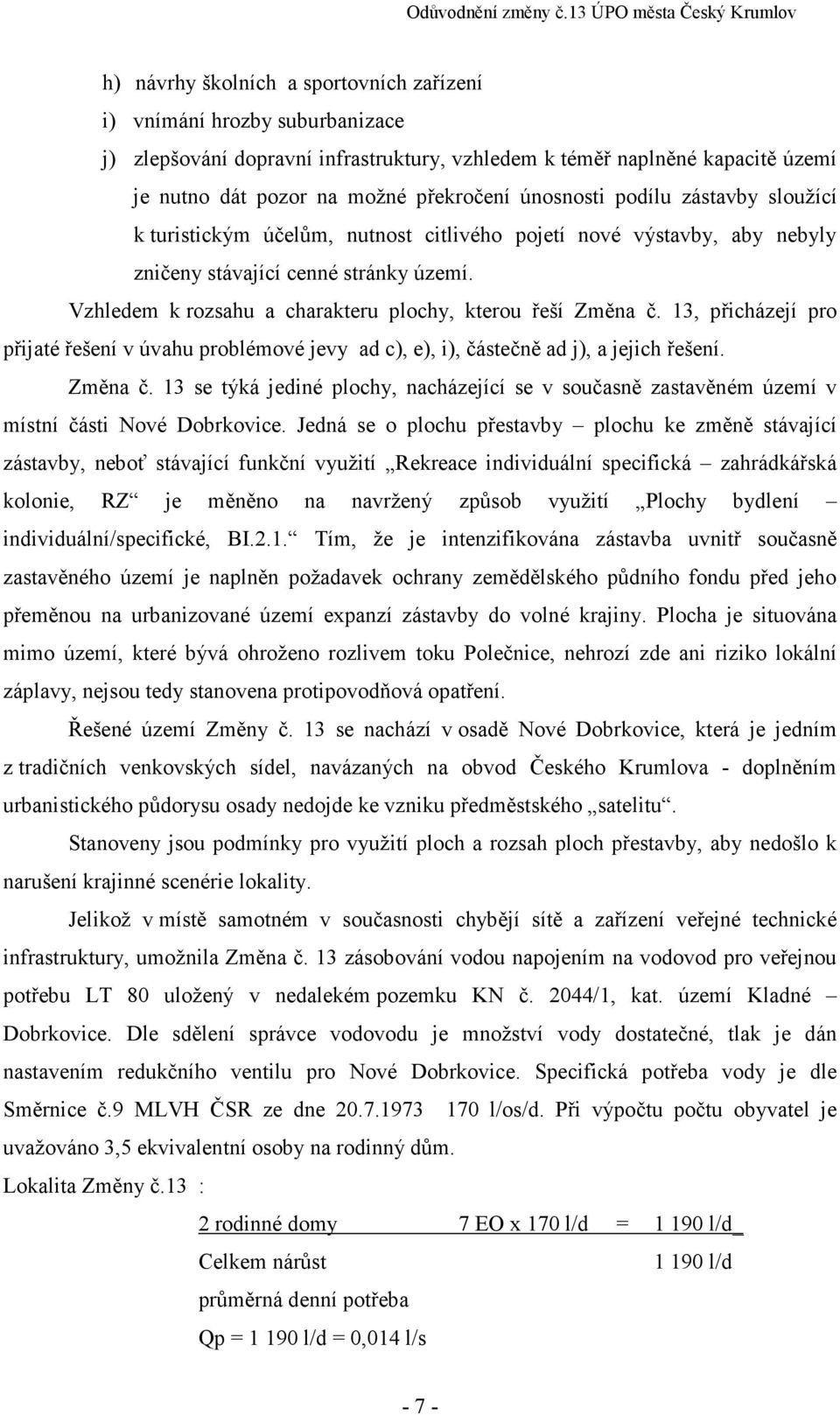 Vzhledem k rozsahu a charakteru plochy, kterou řeší Změna č. 13, přicházejí pro přijaté řešení v úvahu problémové jevy ad c), e), i), částečně ad j), a jejich řešení. Změna č. 13 se týká jediné plochy, nacházející se v současně zastavěném území v místní části Nové Dobrkovice.