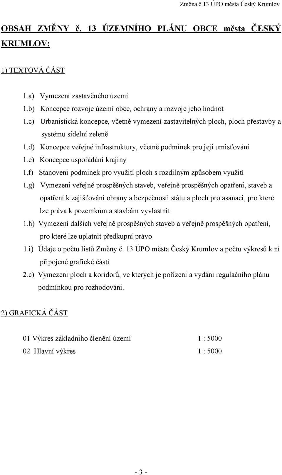 d) Koncepce veřejné infrastruktury, včetně podmínek pro její umisťování 1.e) Koncepce uspořádání krajiny 1.f) Stanovení podmínek pro využití ploch s rozdílným způsobem využití 1.