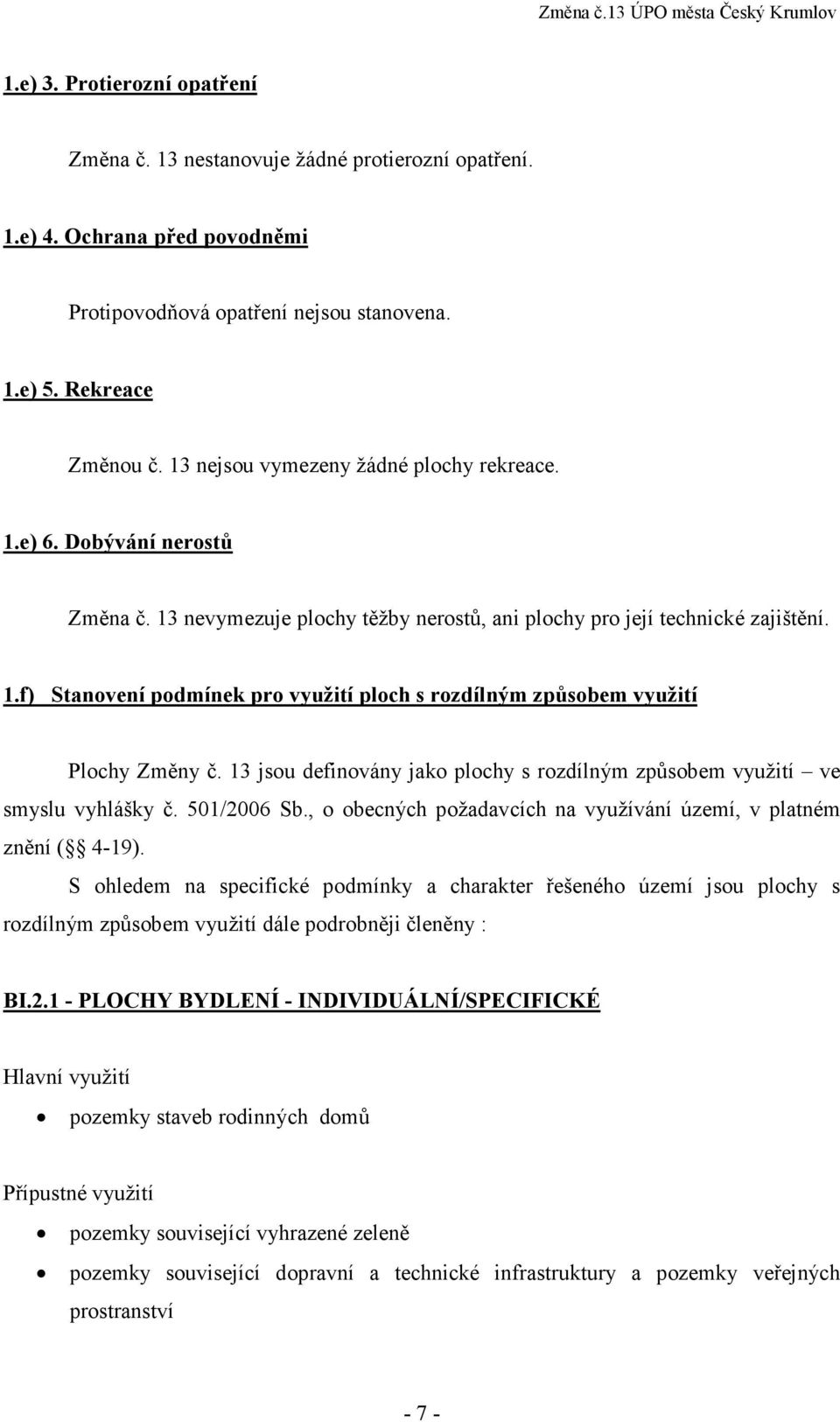 13 jsou definovány jako plochy s rozdílným způsobem využití ve smyslu vyhlášky č. 501/2006 Sb., o obecných požadavcích na využívání území, v platném znění ( 4-19).