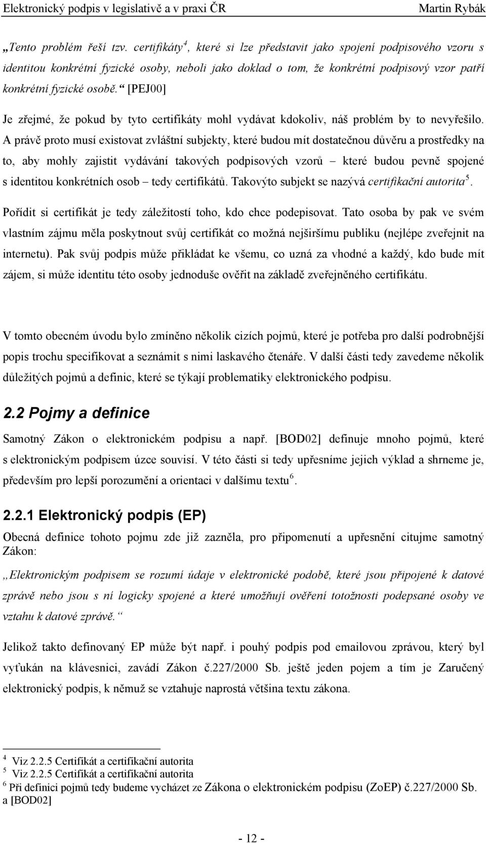 [PEJ00] Je zřejmé, že pokud by tyto certifikáty mohl vydávat kdokoliv, náš problém by to nevyřešilo.