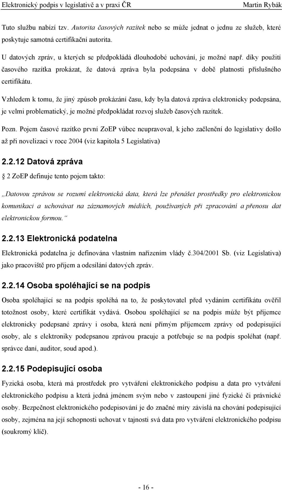 Vzhledem k tomu, že jiný způsob prokázání času, kdy byla datová zpráva elektronicky podepsána, je velmi problematický, je možné předpokládat rozvoj služeb časových razítek. Pozn.