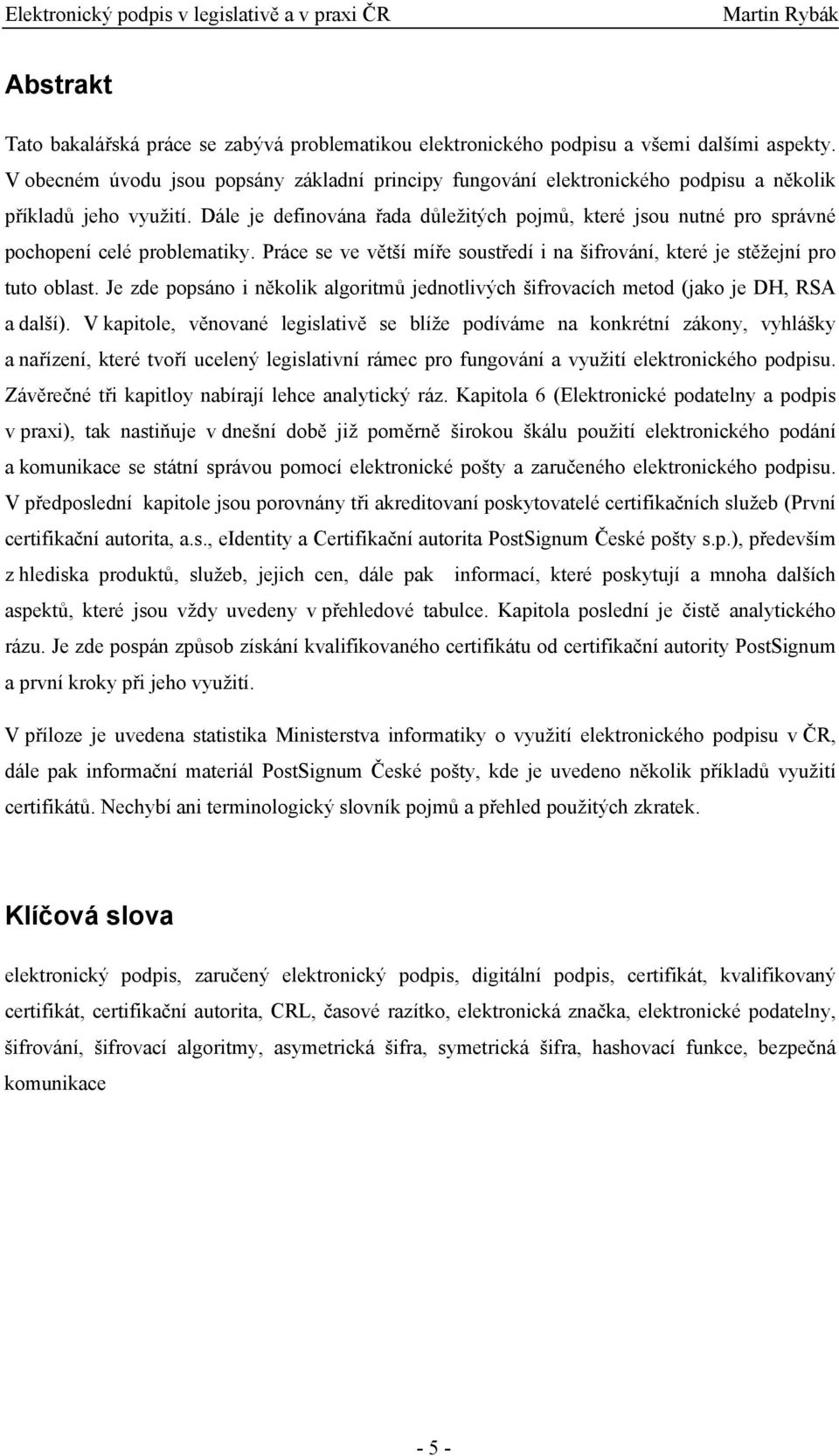 Dále je definována řada důležitých pojmů, které jsou nutné pro správné pochopení celé problematiky. Práce se ve větší míře soustředí i na šifrování, které je stěžejní pro tuto oblast.