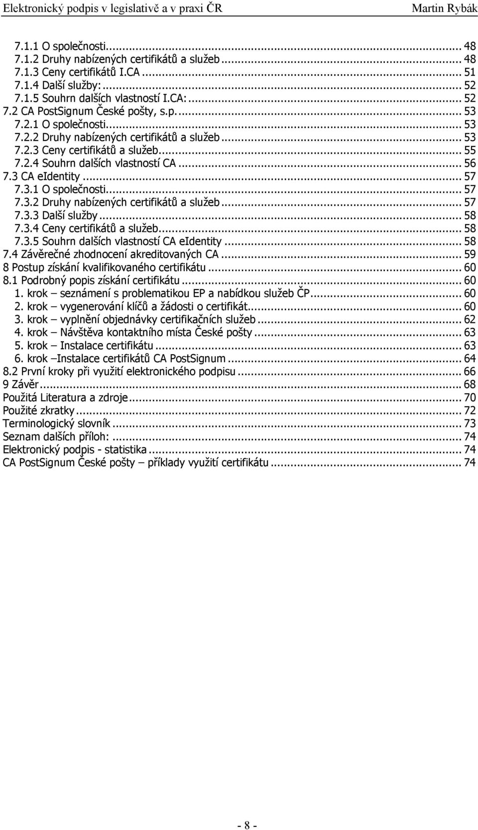 .. 58 7.3.4 Ceny certifikátů a služeb... 58 7.3.5 Souhrn dalších vlastností CA eidentity... 58 7.4 Závěrečné zhodnocení akreditovaných CA... 59 8 Postup získání kvalifikovaného certifikátu... 60 8.