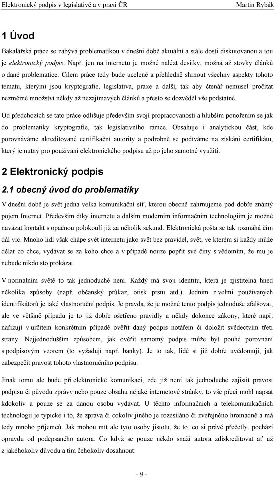 Cílem práce tedy bude uceleně a přehledně shrnout všechny aspekty tohoto tématu, kterými jsou kryptografie, legislativa, praxe a další, tak aby čtenář nemusel pročítat nezměrné množství někdy až