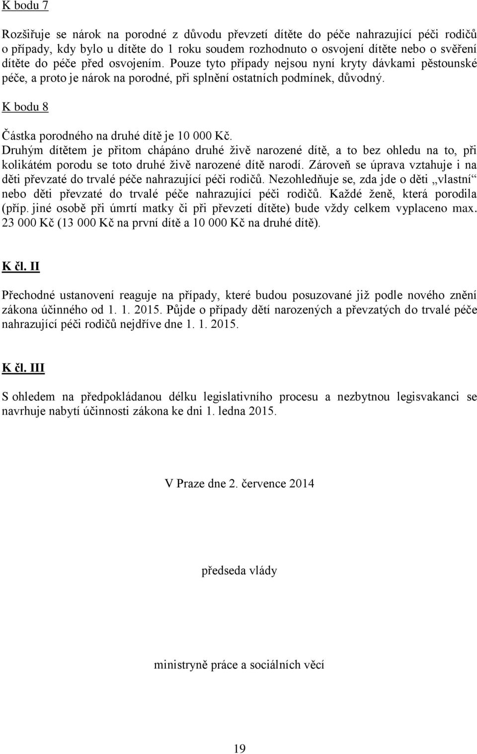 K bodu 8 Částka porodného na druhé dítě je 10 000 Kč. Druhým dítětem je přitom chápáno druhé živě narozené dítě, a to bez ohledu na to, při kolikátém porodu se toto druhé živě narozené dítě narodí.