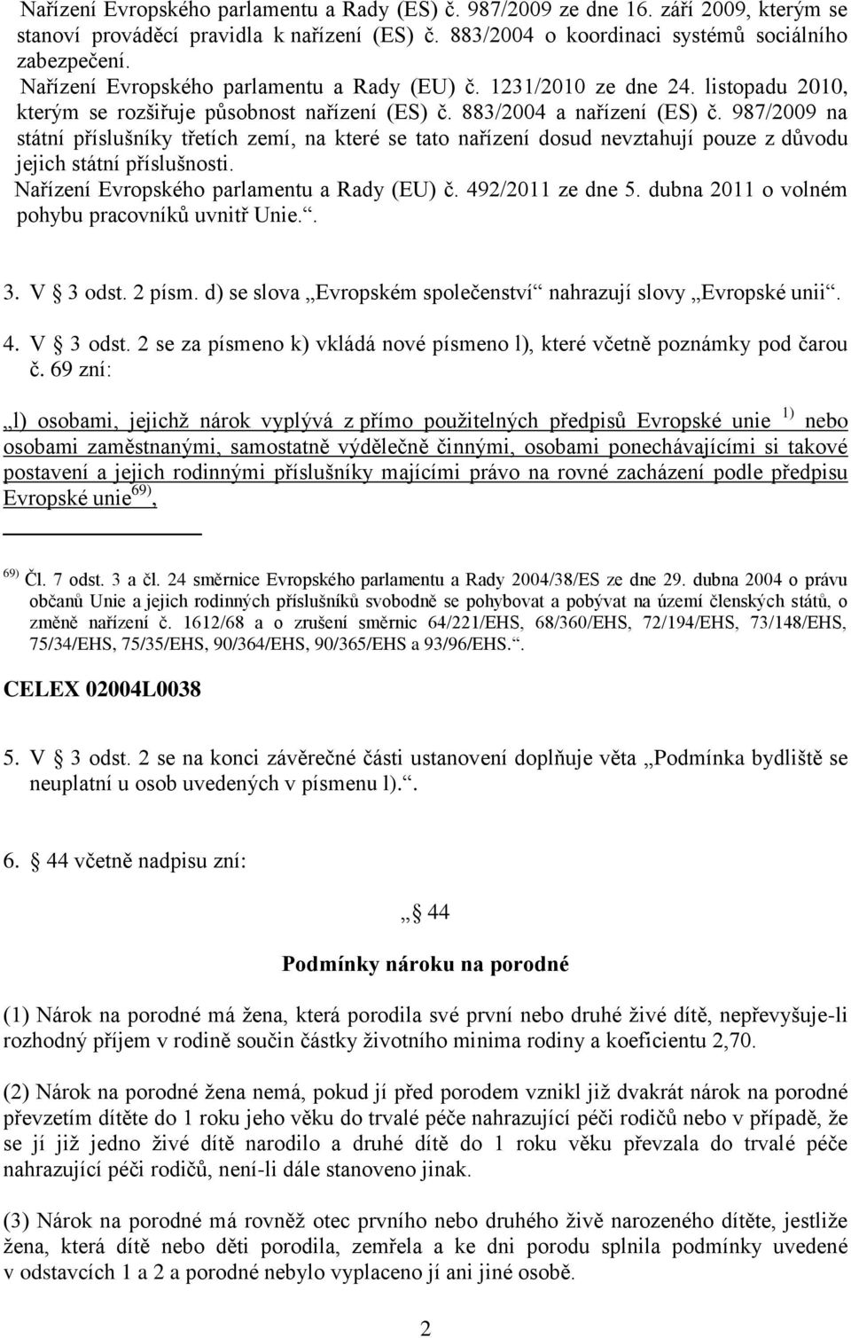 987/2009 na státní příslušníky třetích zemí, na které se tato nařízení dosud nevztahují pouze z důvodu jejich státní příslušnosti. Nařízení Evropského parlamentu a Rady (EU) č. 492/2011 ze dne 5.
