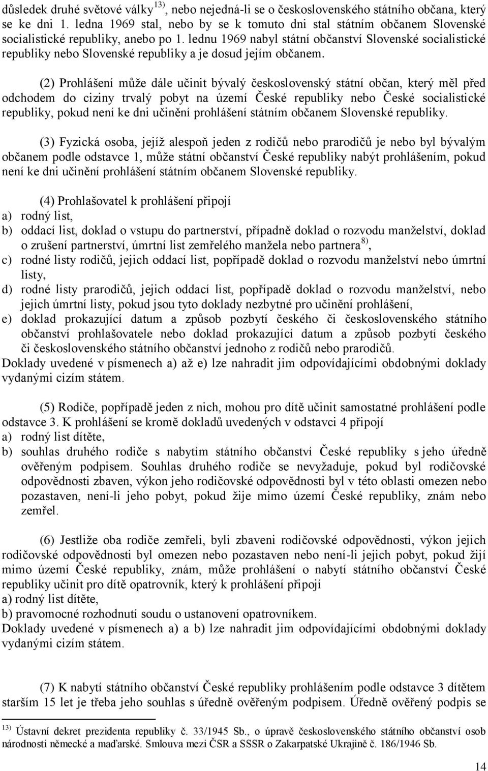 lednu 1969 nabyl státní občanství Slovenské socialistické republiky nebo Slovenské republiky a je dosud jejím občanem.