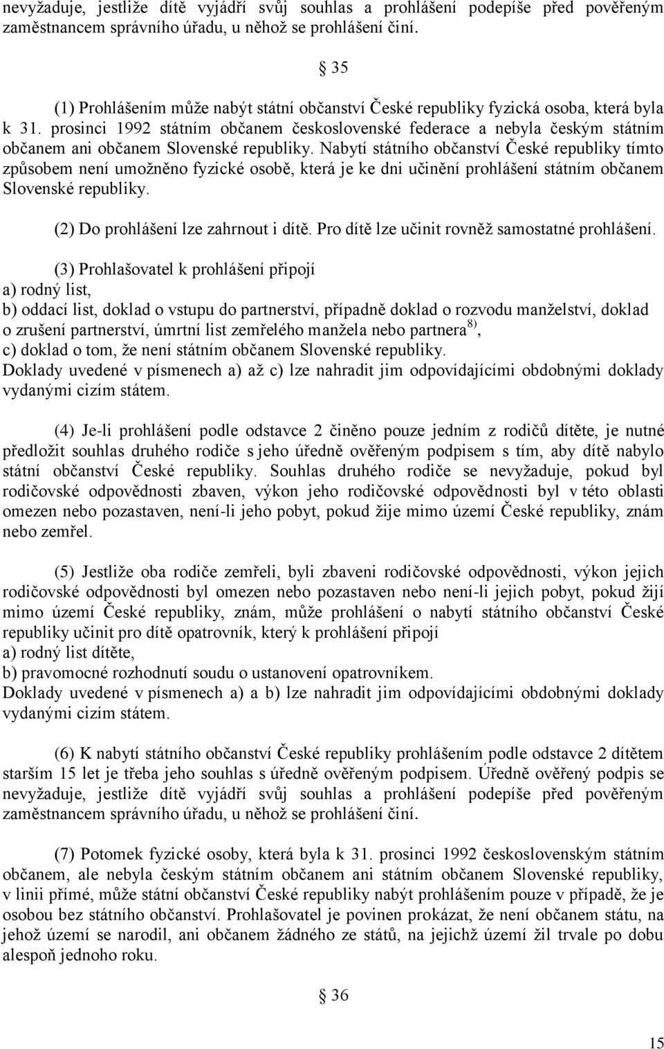 prosinci 1992 státním občanem československé federace a nebyla českým státním občanem ani občanem Slovenské republiky.