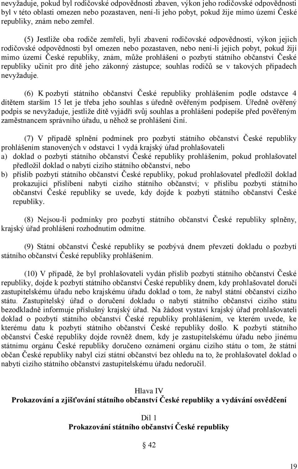 (5) Jestliţe oba rodiče zemřeli, byli zbaveni rodičovské odpovědnosti, výkon jejich rodičovské odpovědnosti byl omezen nebo pozastaven, nebo není-li jejich pobyt, pokud ţijí mimo území České