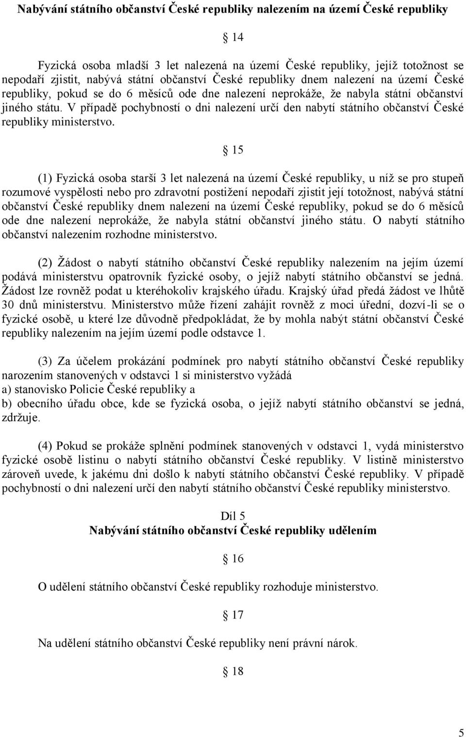 V případě pochybností o dni nalezení určí den nabytí státního občanství České republiky ministerstvo.