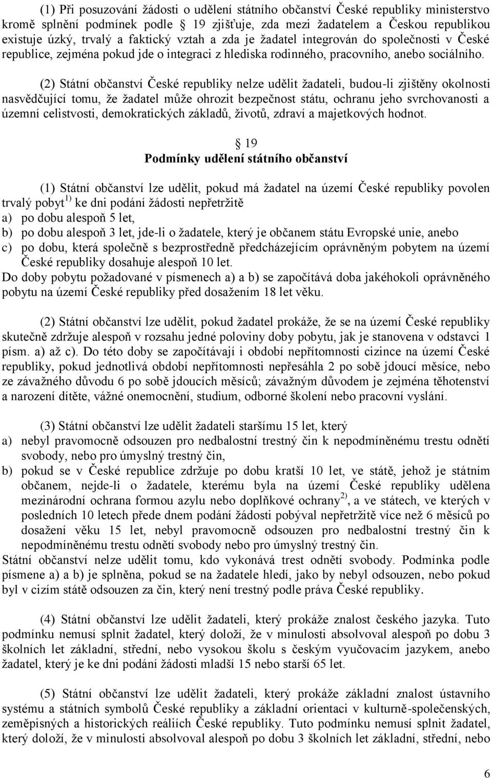 (2) Státní občanství České republiky nelze udělit ţadateli, budou-li zjištěny okolnosti nasvědčující tomu, ţe ţadatel můţe ohrozit bezpečnost státu, ochranu jeho svrchovanosti a územní celistvosti,