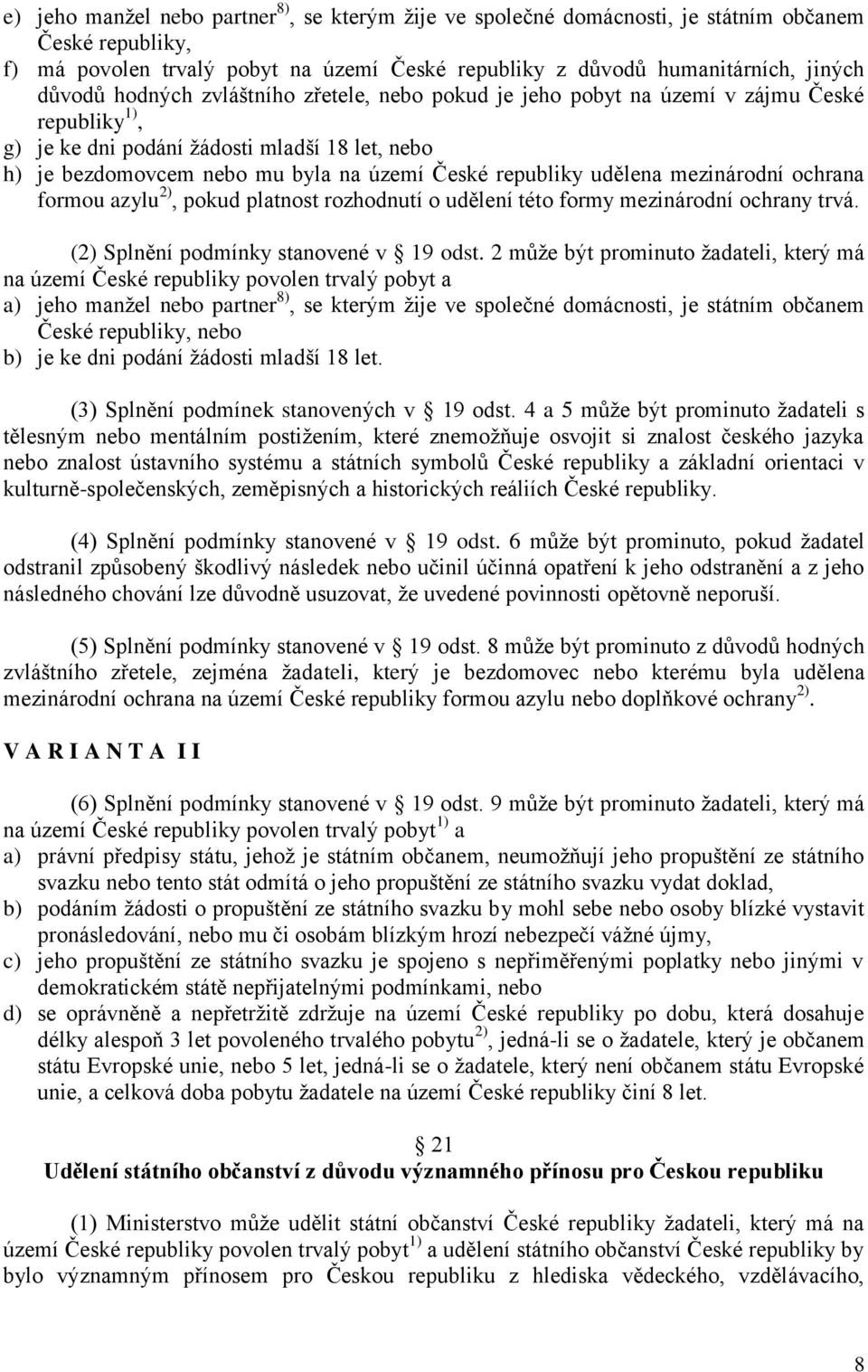 udělena mezinárodní ochrana formou azylu 2), pokud platnost rozhodnutí o udělení této formy mezinárodní ochrany trvá. (2) Splnění podmínky stanovené v 19 odst.