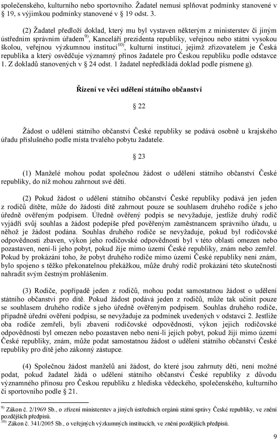 výzkumnou institucí 10), kulturní institucí, jejímţ zřizovatelem je Česká republika a který osvědčuje významný přínos ţadatele pro Českou republiku podle odstavce 1. Z dokladů stanovených v 24 odst.