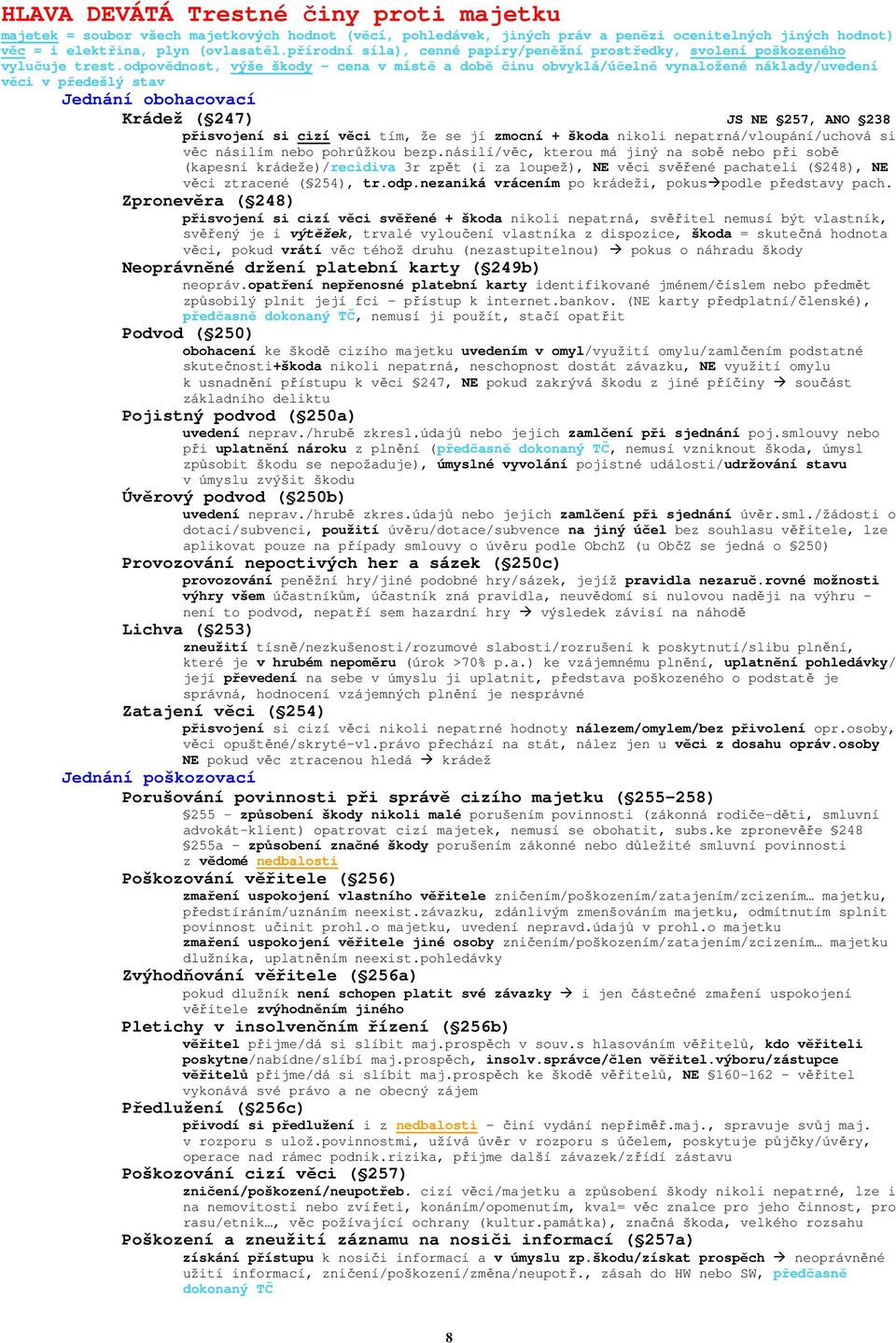 odpovědnost, výše škody cena v místě a době činu obvyklá/účelně vynaložené náklady/uvedení věci v předešlý stav Jednání obohacovací Krádež ( 247) JS NE 257, ANO 238 přisvojení si cizí věci tím, že se
